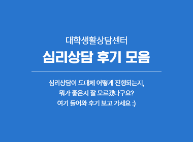 대학생활상담센터 심리상담 후기 모음, 심리상담이 도대체 어떻게 진행되는지, 뭐가 좋은지 잘 모르겠다구요? 여기 들어와 후기 보고 가세요 :)